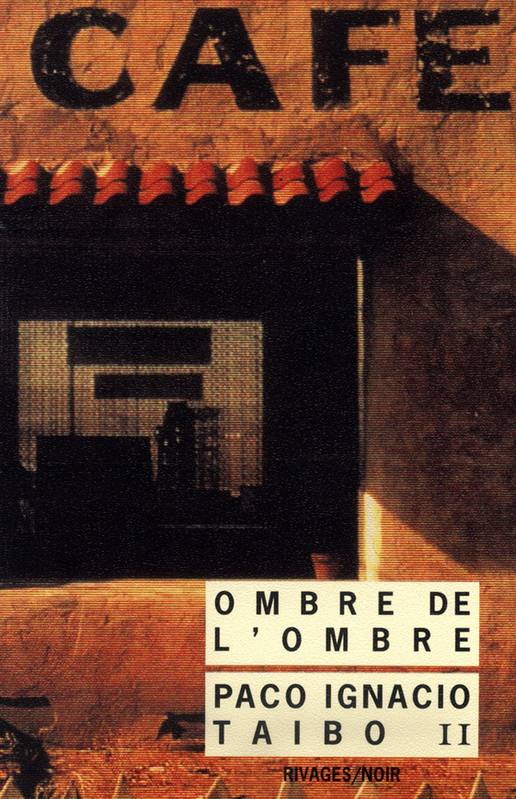 Ombre de l'ombre, un roman de Paco Ignacio Taibo II, traduit par René Solis Mara Hernandéz, Rivages/Noir, 9 €.